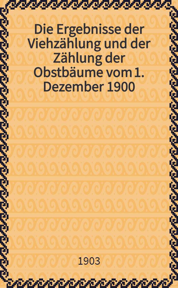 Die Ergebnisse der Viehzählung und der Zählung der Obstbäume vom 1. Dezember 1900