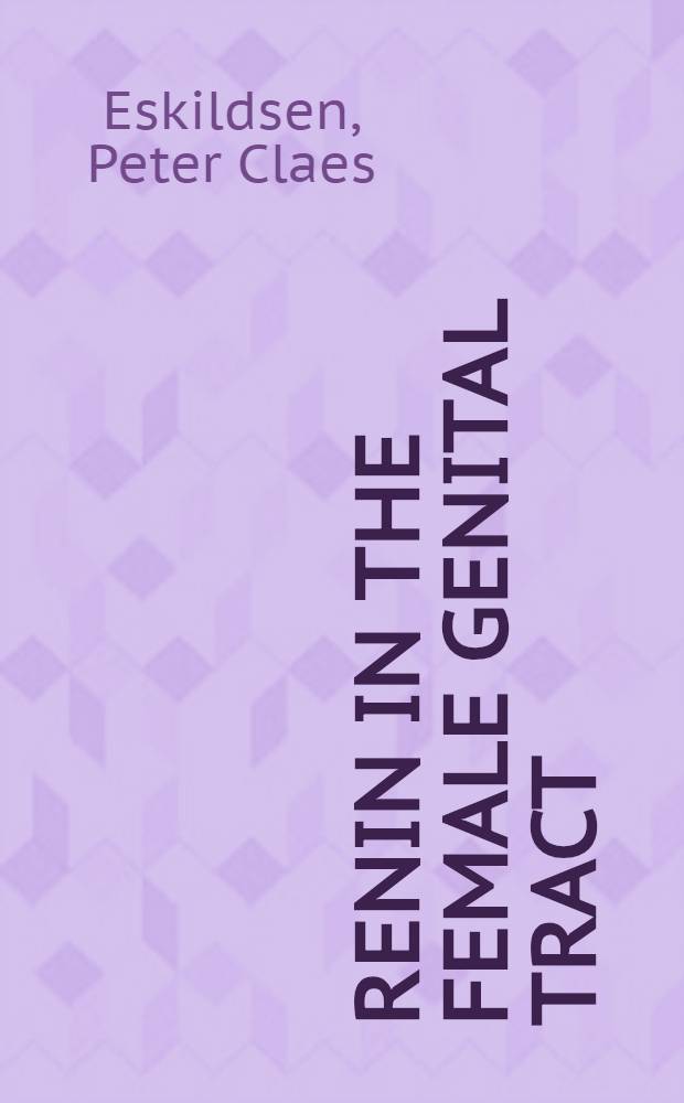 Renin in the female genital tract : Afh. ... af det L&aelig;gevid fak. ved K&oslash;benhavns univ. ...