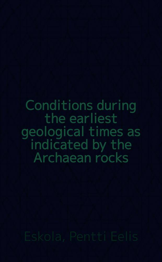 Conditions during the earliest geological times as indicated by the Archaean rocks