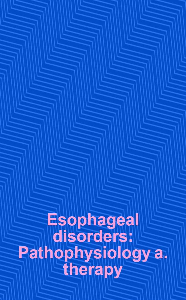 Esophageal disorders : Pathophysiology a. therapy : Based on papers presented at the Second Intern. symp. on esophageal disorders, held in Chicago in 1983