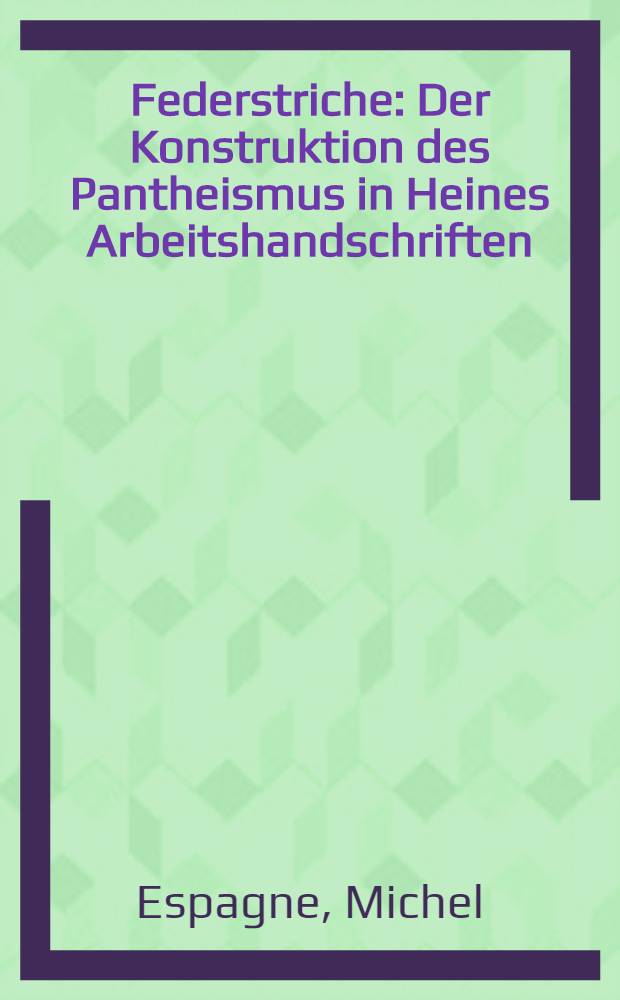 Federstriche : Der Konstruktion des Pantheismus in Heines Arbeitshandschriften