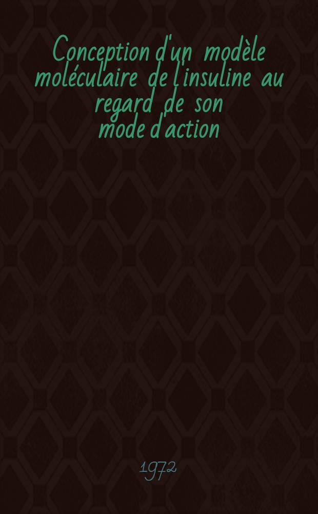 Conception d'un modèle moléculaire de l'insuline au regard de son mode d'action : Thèse ..