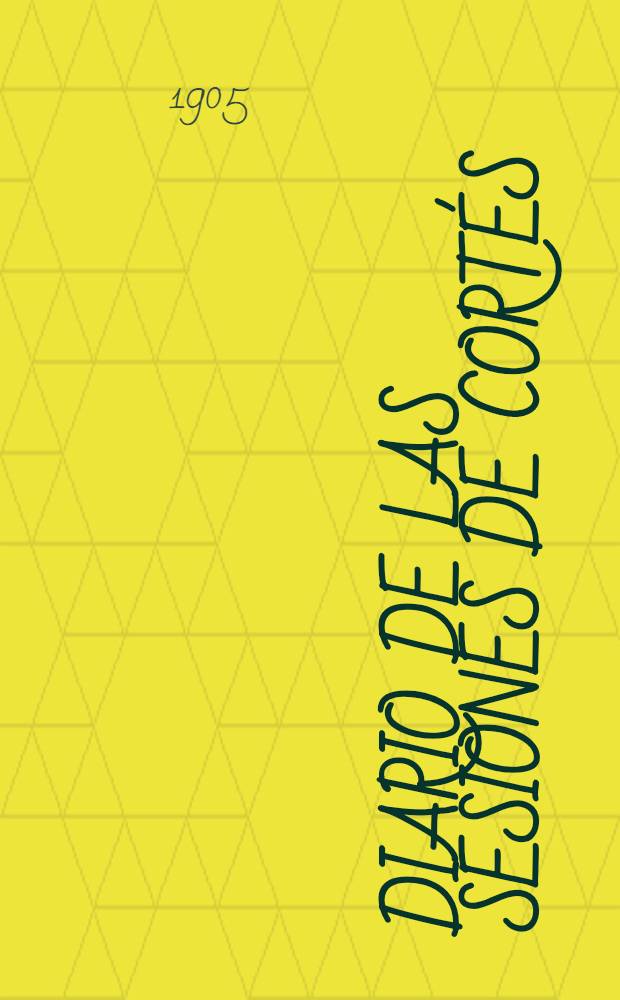 Diario de las sesiones de Cortés : Congreso de los diputados, Legislatura de 1904 a 1905 Esta legislatura dió principio el 3 de Oct. de 1904. T. 1 : Comprende desde el núm. 1 al 21