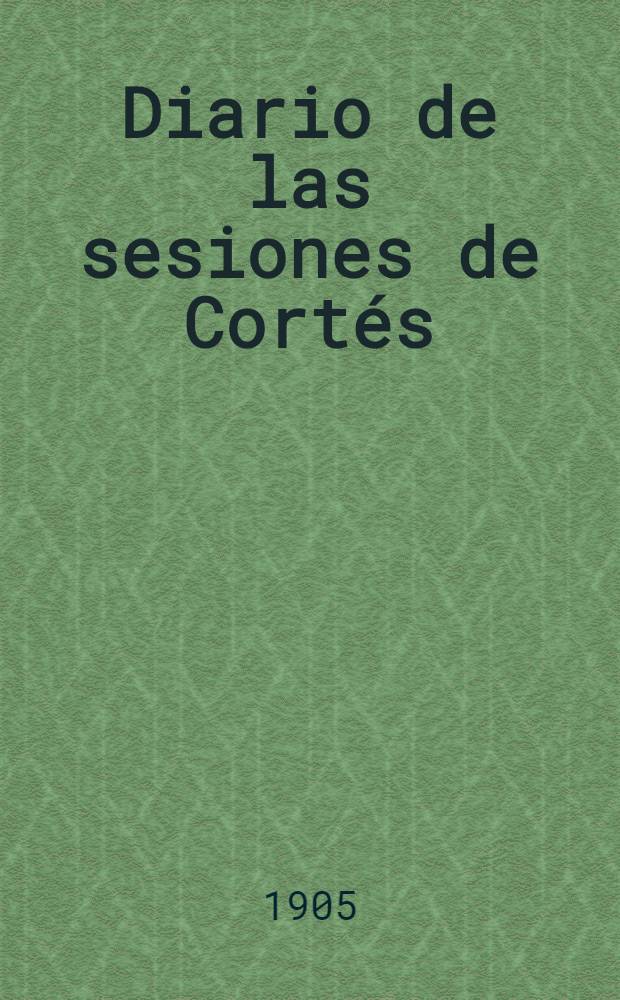 Diario de las sesiones de Cortés : Congreso de los diputados, Legislatura de 1904 a 1905 Esta legislatura dió principio el 3 de Oct. de 1904. T. 4 : Comprende desde el núm. 53 al 63 ... e índice