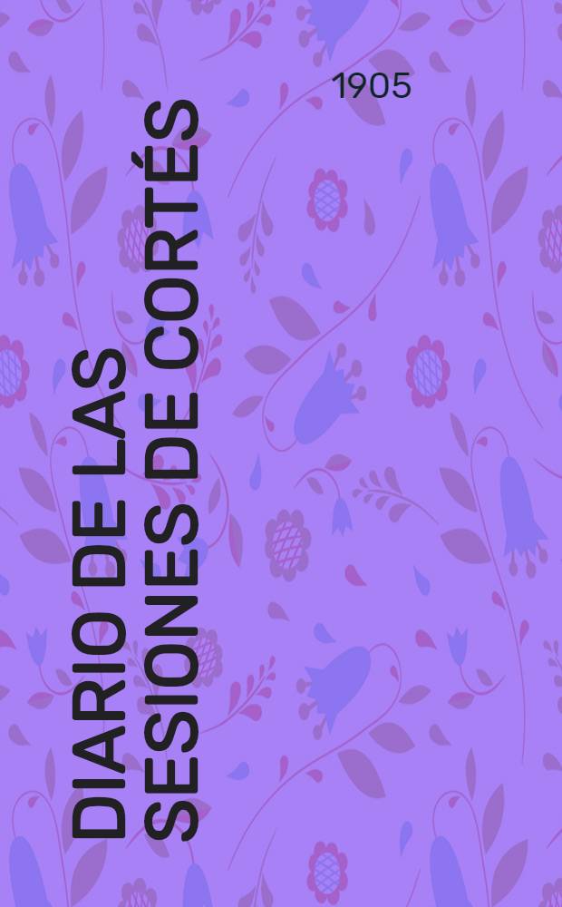 Diario de las sesiones de Cort&eacute;s : Congreso de los diputados Legislatura de 1905 a 1906 Esta legislatura di&oacute; principio el 11 de Oct. de 1905. T. 1 : Comprende desde el n&uacute;m. 1 al 11