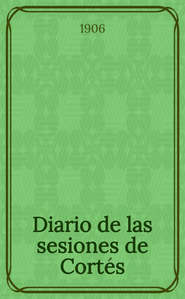 Diario de las sesiones de Cort&eacute;s : Congreso de los diputados Legislatura de 1905 a 1906 Esta legislatura di&oacute; principio el 11 de Oct. de 1905. T. 12 : Comprende desde el n&uacute;m. 140 al 149
