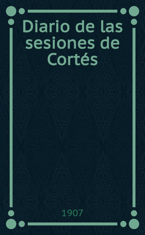 Diario de las sesiones de Cort&eacute;s : Congreso de los diputados Legislatura de 1907 Esta legislatura di&oacute; principio el 13 de Mayo de 1906. T. 4 : Comprende desde el n&uacute;m. 46 al 57