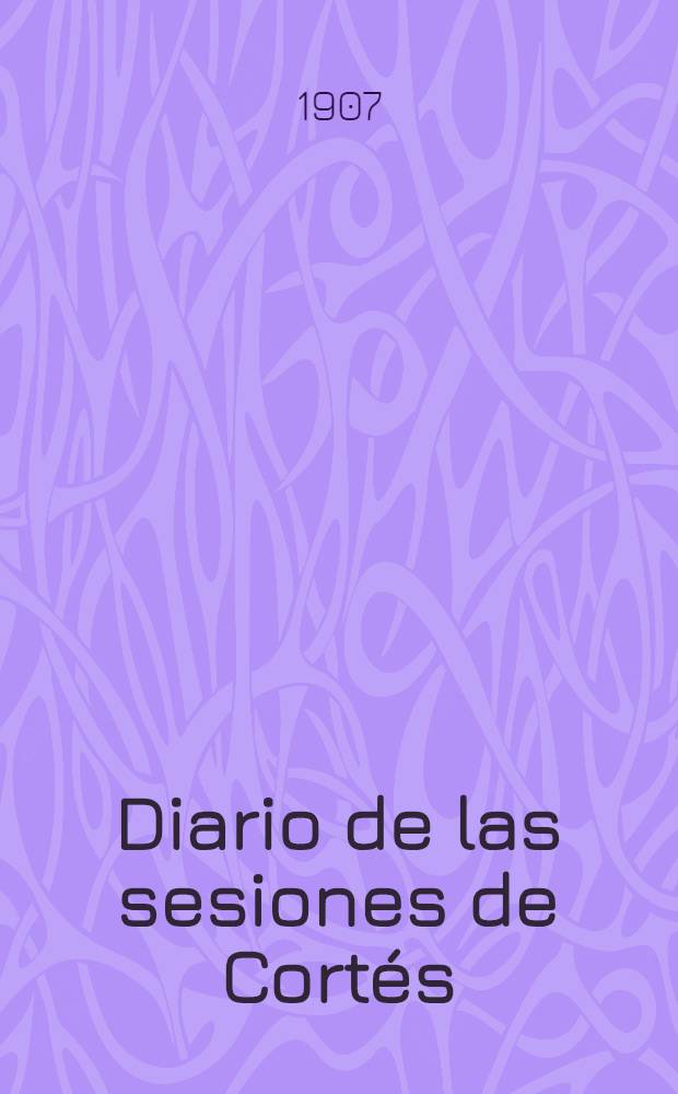 Diario de las sesiones de Cort&eacute;s : Congreso de los diputados Legislatura de 1907 Esta legislatura di&oacute; principio el 13 de Mayo de 1906. T. 9 : Comprende desde el n&uacute;m. 108 al 115