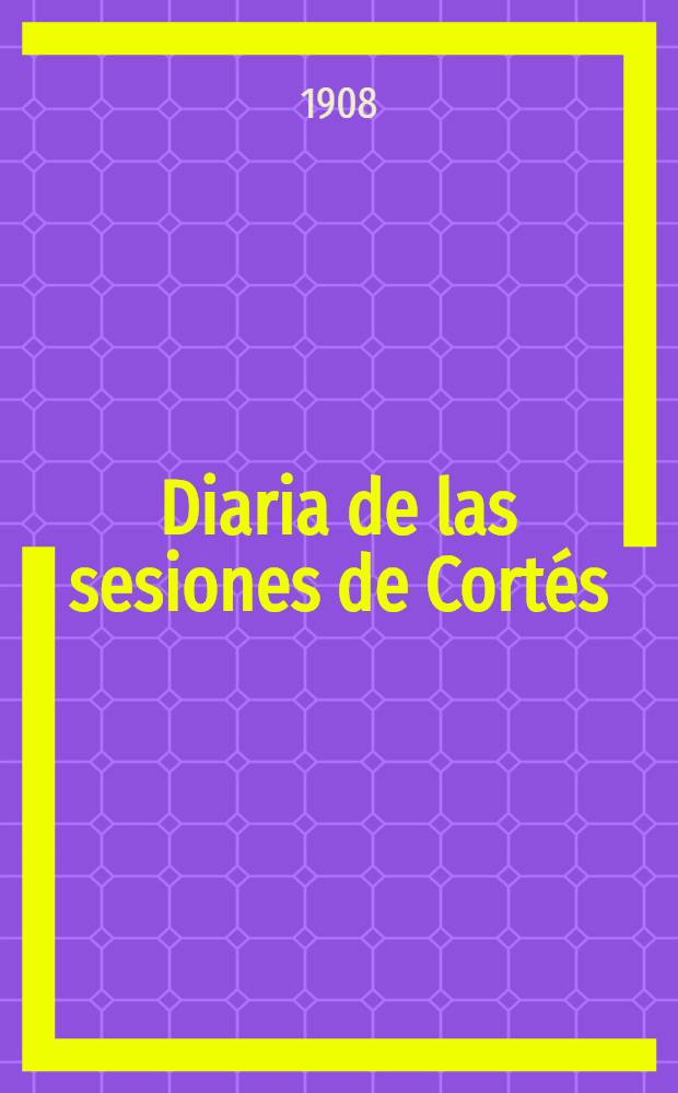 Diaria de las sesiones de Cortés : Congreso de los diputados : Legislatura de 1908-09 : Esta legislatura dió principio el 11 de Oct. de 1908