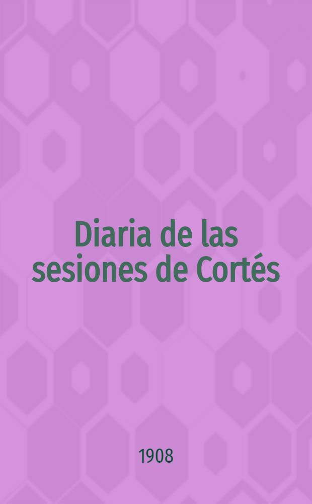 Diaria de las sesiones de Cortés : Congreso de los diputados Legislatura de 1908-09 Esta legislatura dió principio el 11 de Oct. de 1908. T. 10 : Comprende desde el núm. 126 al 139