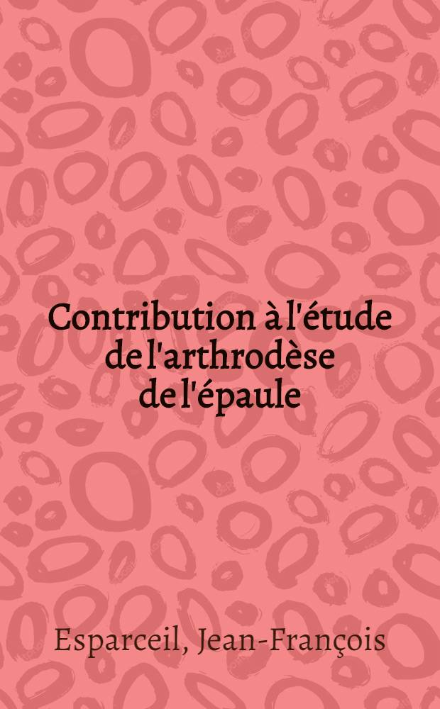 Contribution à l'étude de l'arthrodèse de l'épaule : Thèse ..