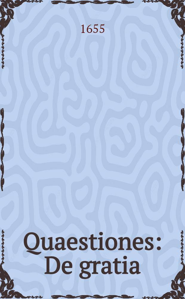 Quaestiones: De gratia; De iustificatione impii; De virtutibus theologicis; De virtute iustitiae; et De incarnatione verbi Divini
