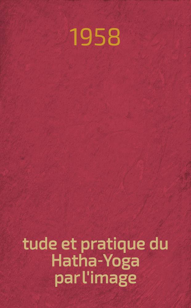 &Eacute;tude et pratique du Hatha-Yoga par l'image