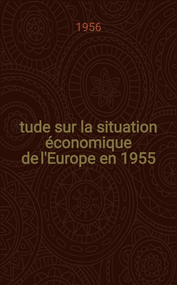 &Eacute;tude sur la situation &eacute;conomique de l'Europe en 1955 : Comprenant une &eacute;tude des probl&egrave;mes d'investissement et des politiques suivies en ce domaine dans les pays europ&eacute;ens et une &eacute;tude des probl&egrave;mes que pose le march&eacute; du travail en Europe occidentale