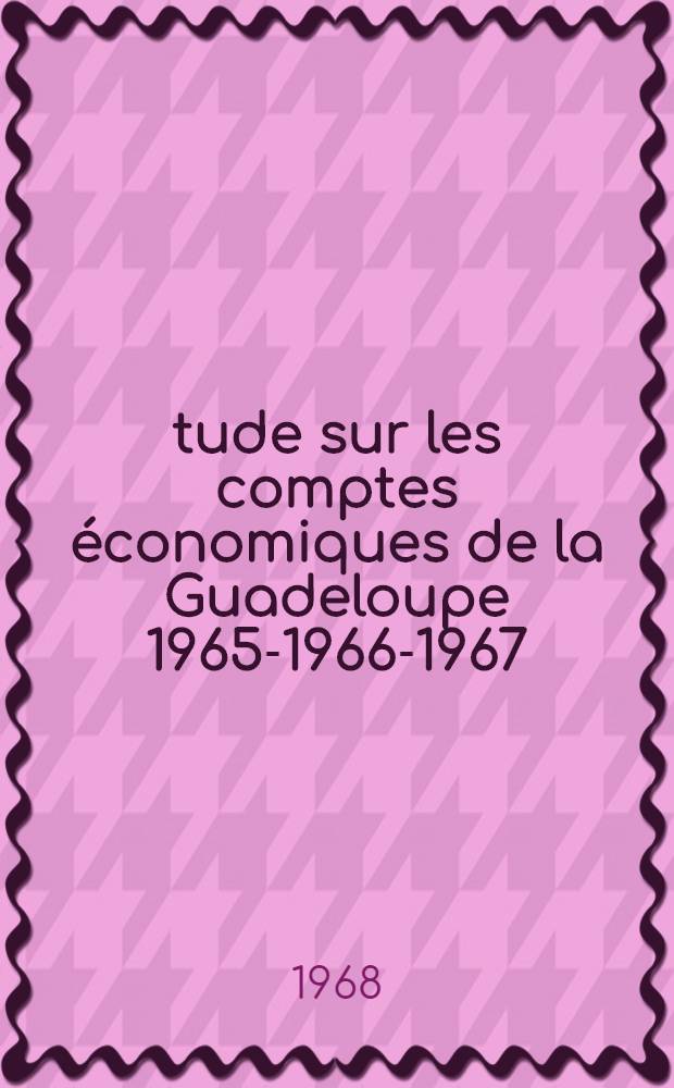 Étude sur les comptes économiques de la Guadeloupe 1965-1966-1967