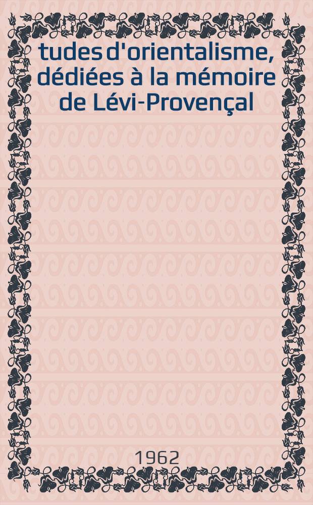 Études d'orientalisme, dédiées à la mémoire de Lévi-Provençal : [Recueil]. T. 2 : T. 1
