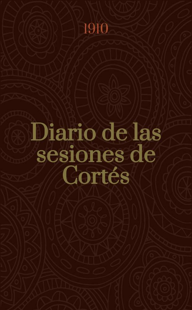 Diario de las sesiones de Cortés : Congreso de los diputados Legislatura de 1910 Esta legislatura dió principio el 15 Jun. de 1910. T. 11 : Comprende desde el núm. 91 al 97 ... e índice