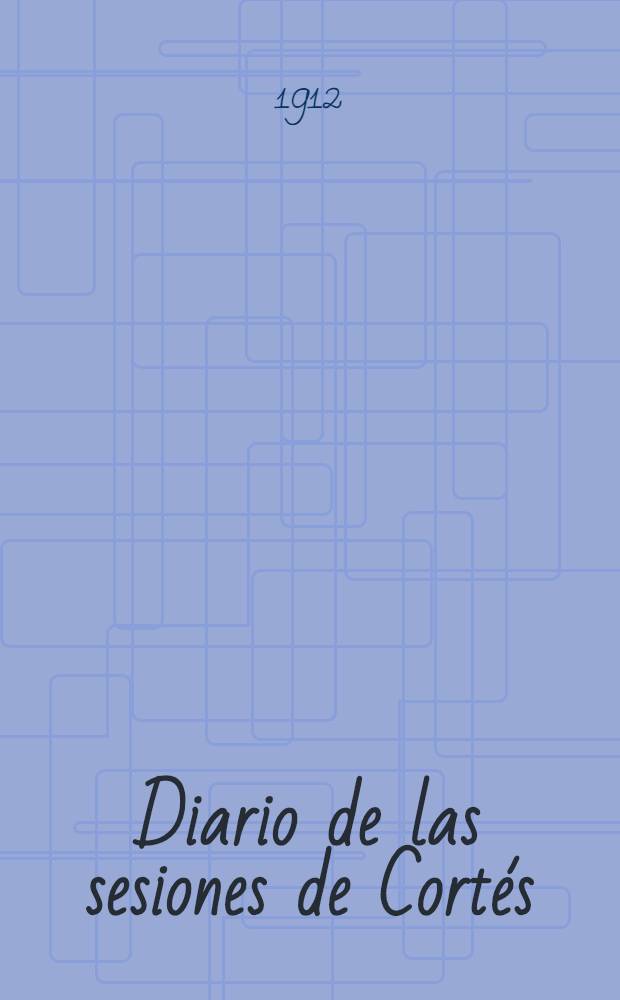 Diario de las sesiones de Cort&eacute;s : Congreso de los diputados Legislatura de 1911 Esta legislatura di&oacute; principio el 6 Marzo de 1911. T. 11 : Comprende desde el n&uacute;m. 128 al 141