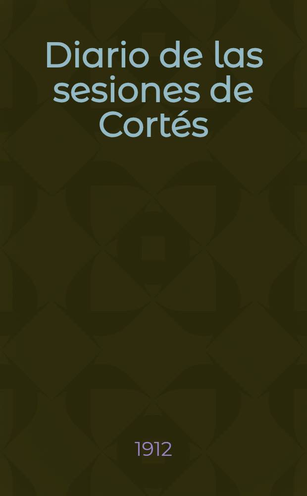 Diario de las sesiones de Cort&eacute;s : Congreso de los diputados Legislatura de 1911 Esta legislatura di&oacute; principio el 6 Marzo de 1911. T. 15 : Comprende desde el n&uacute;m. 176 al 187