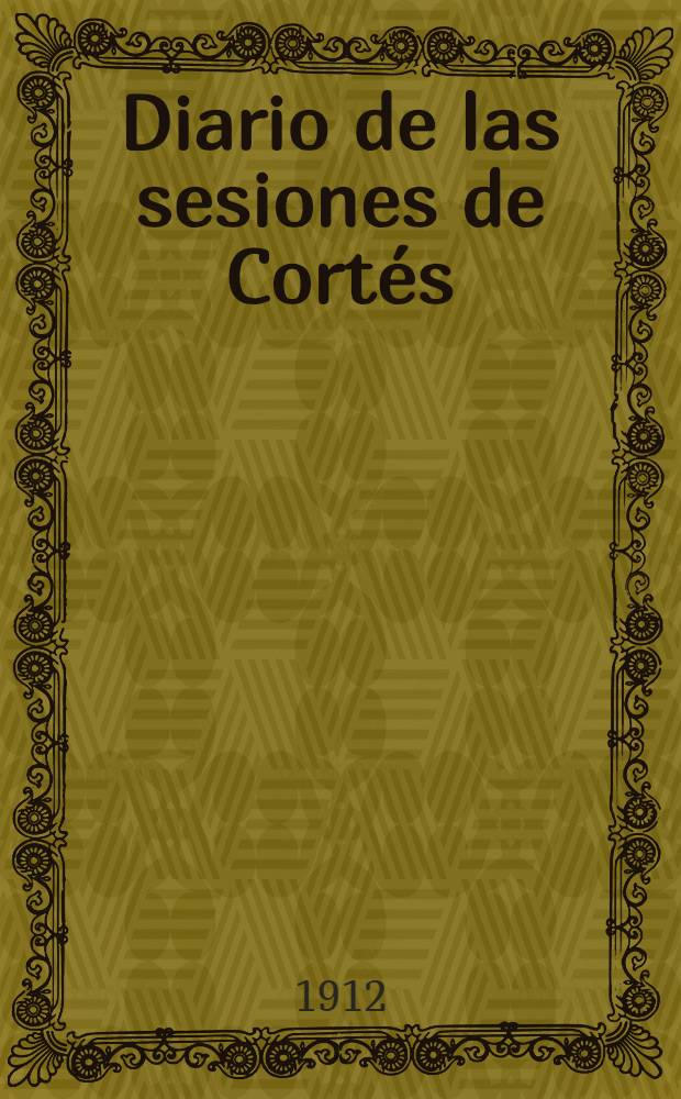 Diario de las sesiones de Cort&eacute;s : Congreso de los diputados Legislatura de 1911 Esta legislatura di&oacute; principio el 6 Marzo de 1911. T. 17 : Comprende desde el n&uacute;m. 198 al 207