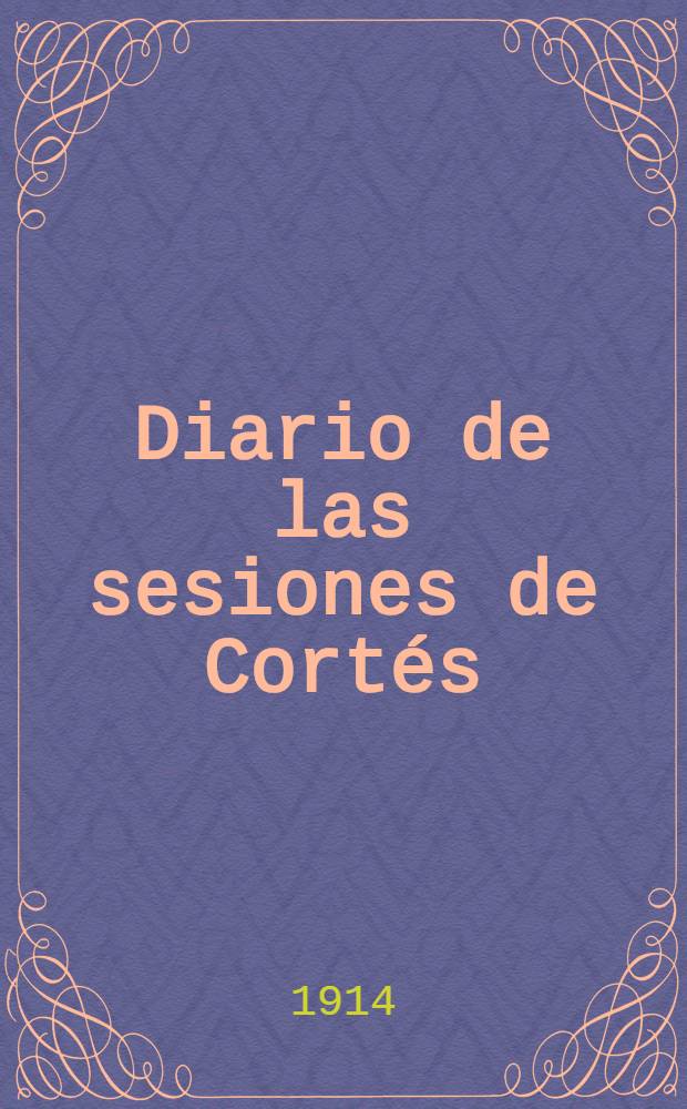Diario de las sesiones de Cortés : Senado Legislatura de 1914 Esta legislatura dió principio el 2 de abril de 1914. T. 3 : Comprende desde el núm. 58 al 74