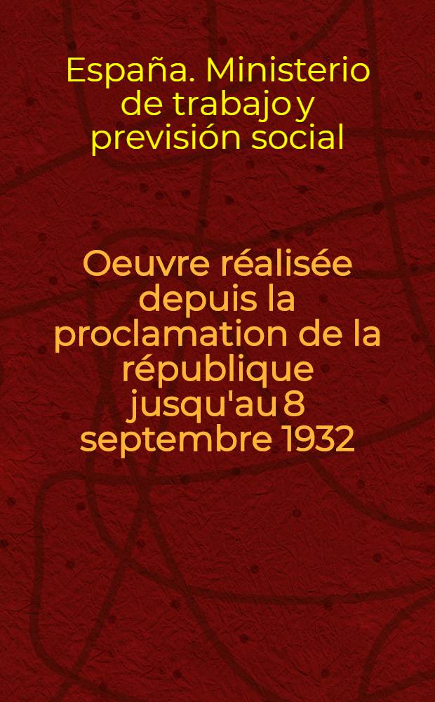 ... Oeuvre réalisée depuis la proclamation de la république jusqu'au 8 septembre 1932