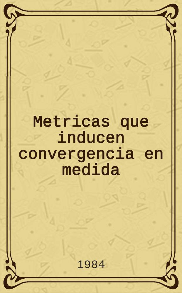 Metricas que inducen convergencia en medida