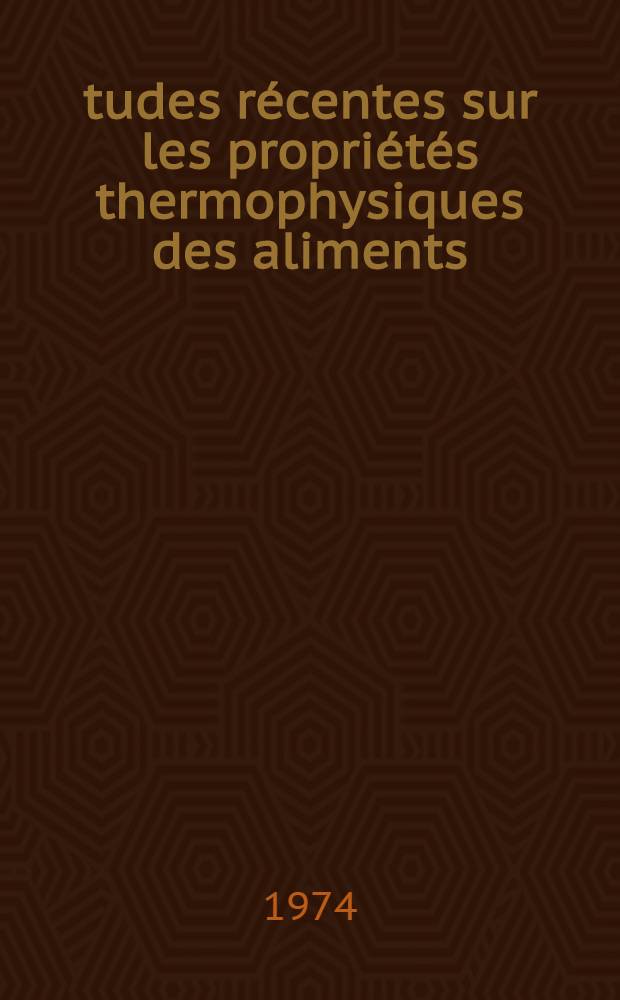 Études récentes sur les propriétés thermophysiques des aliments = Current studies on the thermophysical properties of foodstuffs