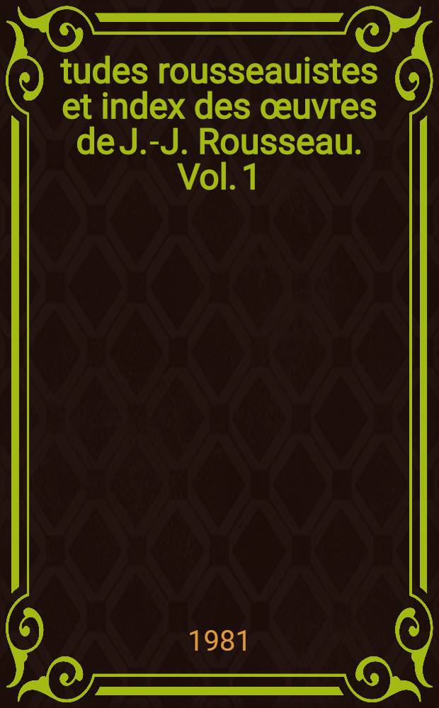 Études rousseauistes et index des œuvres de J.-J. Rousseau. Vol. 1 : Rousseau et Voltaire en 1978