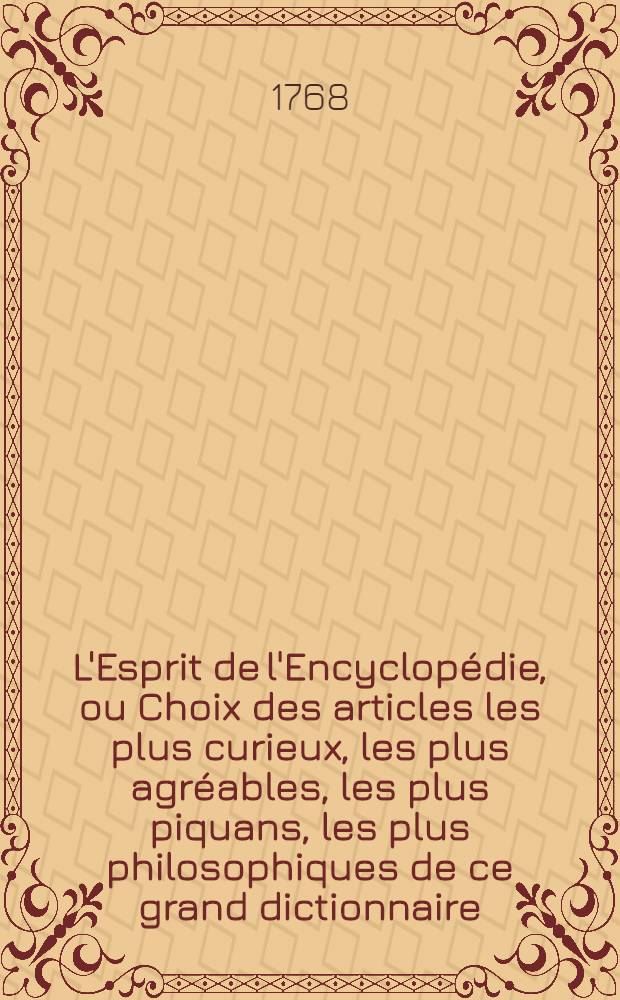 L'Esprit de l'Encyclop&eacute;die, ou Choix des articles les plus curieux, les plus agr&eacute;ables, les plus piquans, les plus philosophiques de ce grand dictionnaire ... T. 5