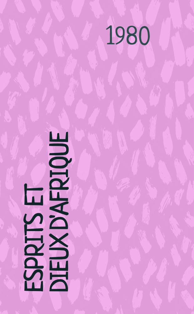 Esprits et dieux d'Afrique : Catalogue de l'Expos., Musée nat. message biblique Marc Chagall, Nice, 5 juill. - 3 nov. 1980