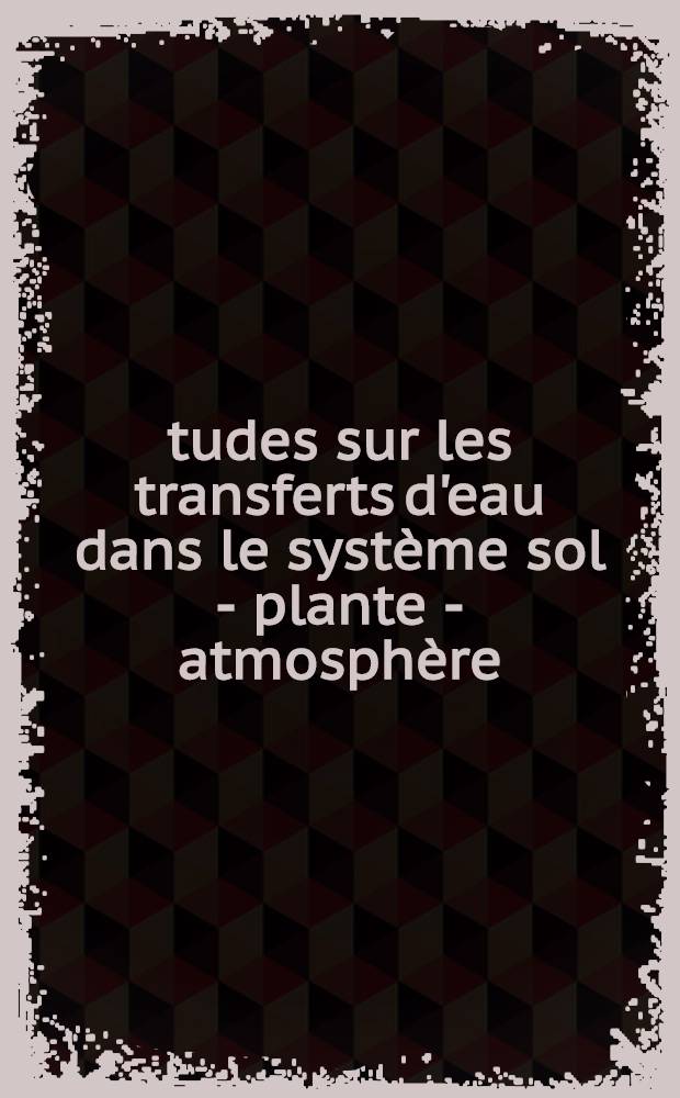 Études sur les transferts d'eau dans le système sol - plante - atmosphère : Comptes-rendus des travaux effectués dans le cadre de l'Action thématique progr. "Eau"