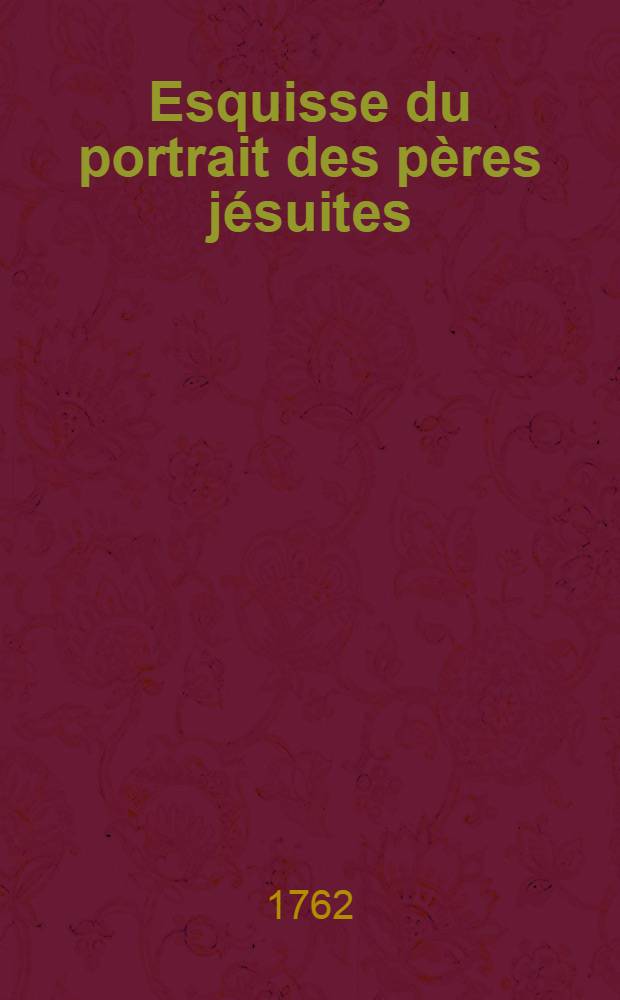 Esquisse du portrait des pères jésuites; Rabat-joie; L'adieu aux jésuites et Avis à nosseigneurs les évêques, apologistes des jésuites