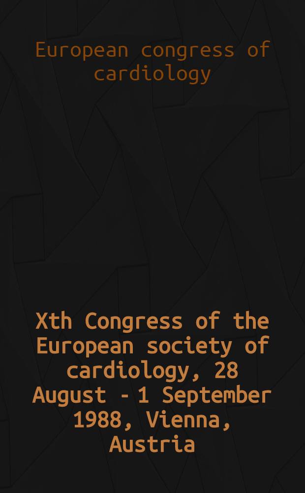 Xth Congress of the European society of cardiology, 28 August - 1 September 1988, Vienna, Austria