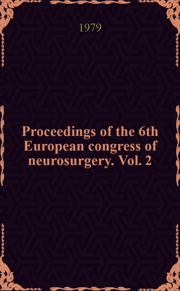 Proceedings of the 6th European congress of neurosurgery. Vol. 2
