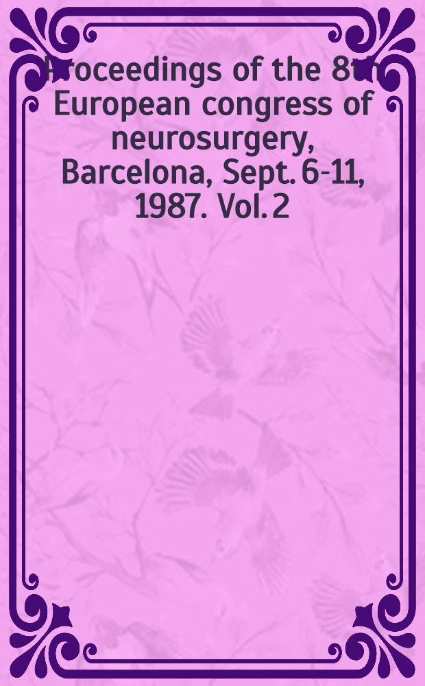 Proceedings of the 8th European congress of neurosurgery, Barcelona, Sept. 6-11, 1987. Vol. 2 : Spinal cord and spine pathologies