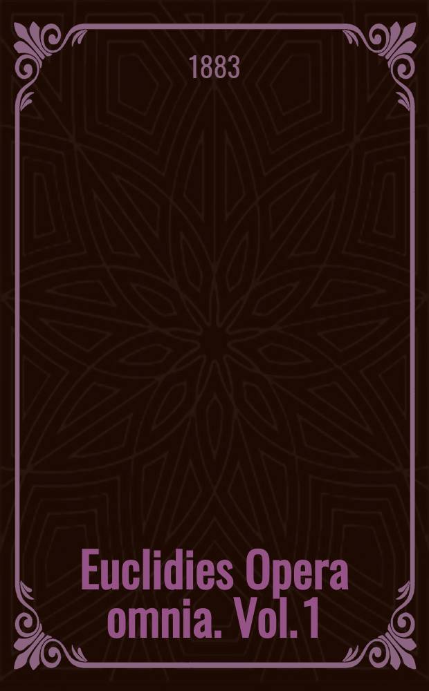 Euclidies Opera omnia. Vol. 1 : Euclidis Elementa