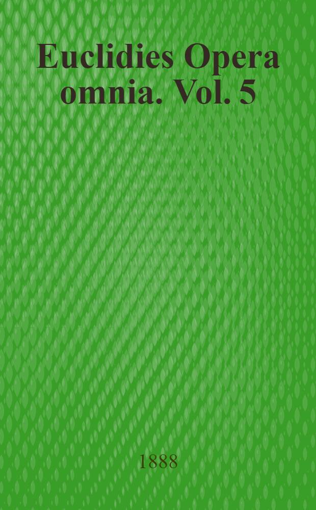 Euclidies Opera omnia. Vol. 5 : Euclidis Elementa