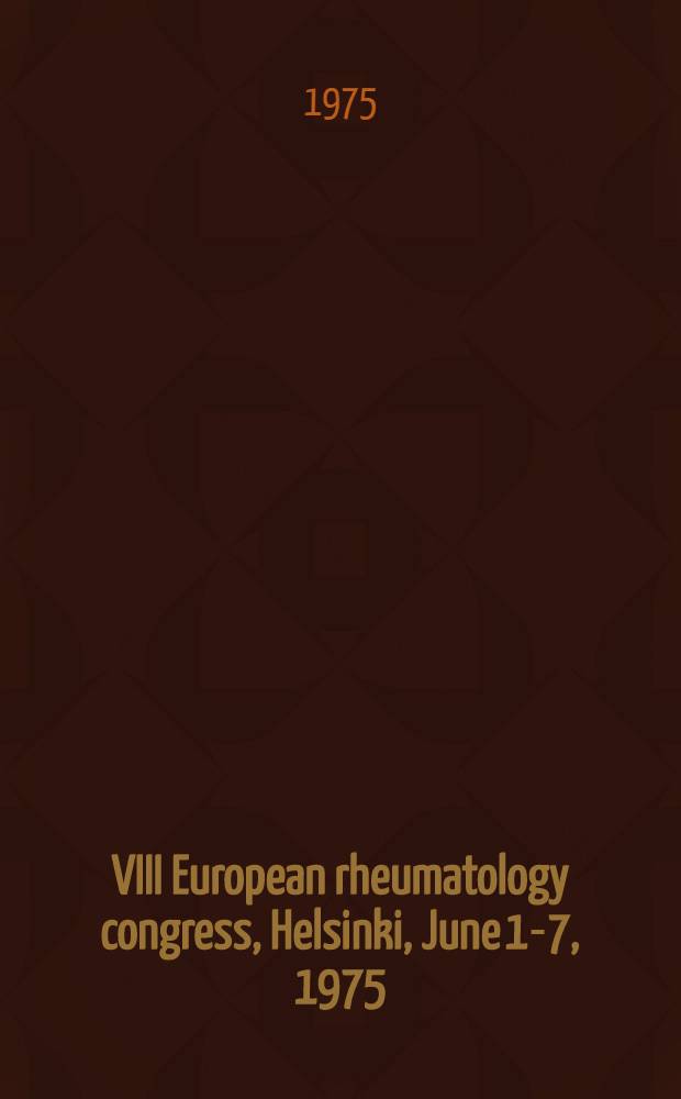 VIII European rheumatology congress, Helsinki, June 1-7, 1975 : Abstracts
