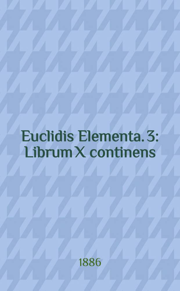Euclidis Elementa. [3] : Librum X continens
