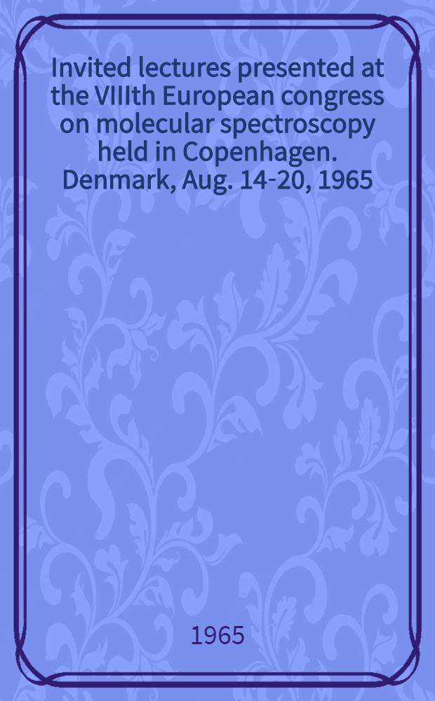 Invited lectures presented at the VIIIth European congress on molecular spectroscopy held in Copenhagen. Denmark, Aug. 14-20, 1965