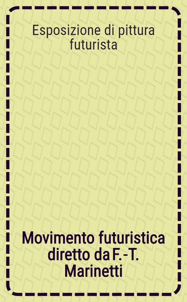 Movimento futuristica diretto da F.-T. Marinetti : Catalogo