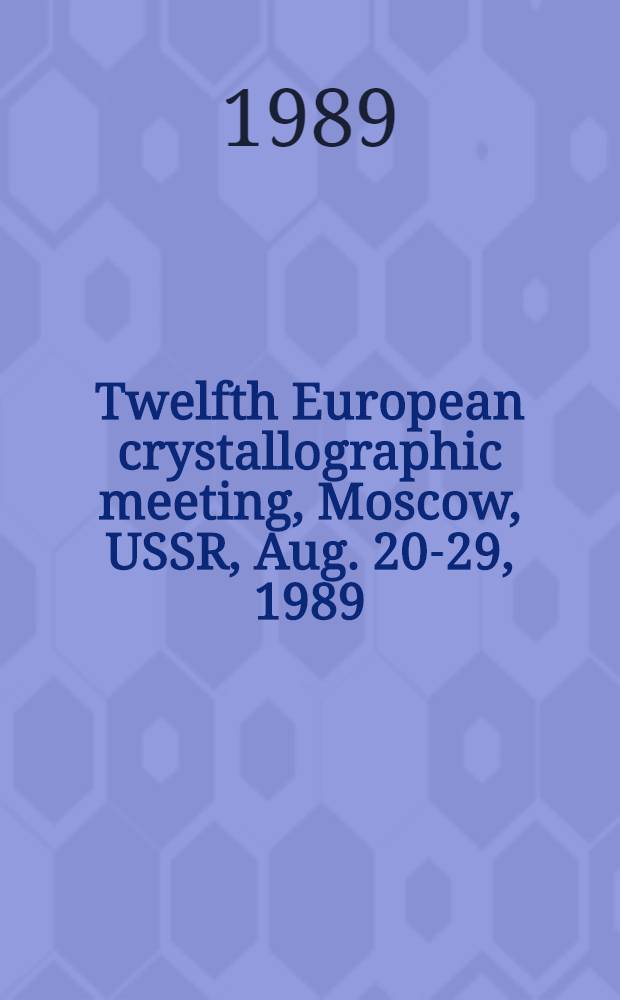 Twelfth European crystallographic meeting, Moscow, USSR, Aug. 20-29, 1989 : Collected abstr. Vol. 2
