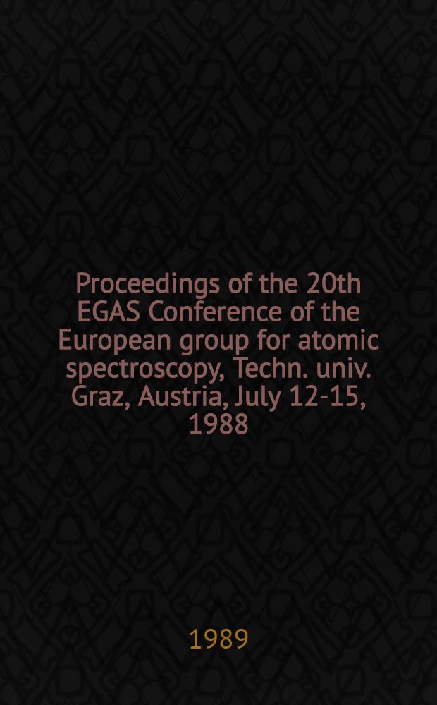 Proceedings of the 20th EGAS Conference of the European group for atomic spectroscopy, Techn. univ. Graz, Austria, July 12-15, 1988