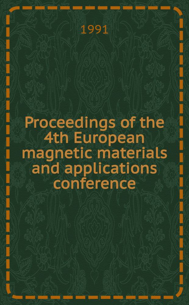 Proceedings of the 4th European magnetic materials and applications conference : 16-18 Apr. 1991, Dresden, Germany