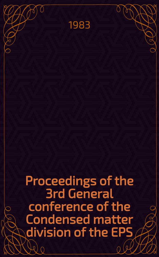 Proceedings of the 3rd General conference of the Condensed matter division of the EPS : 28-30 March 1983 at the &Eacute;cole polytechnique f&eacute;d&eacute;rale de Lausanne, Switzerland