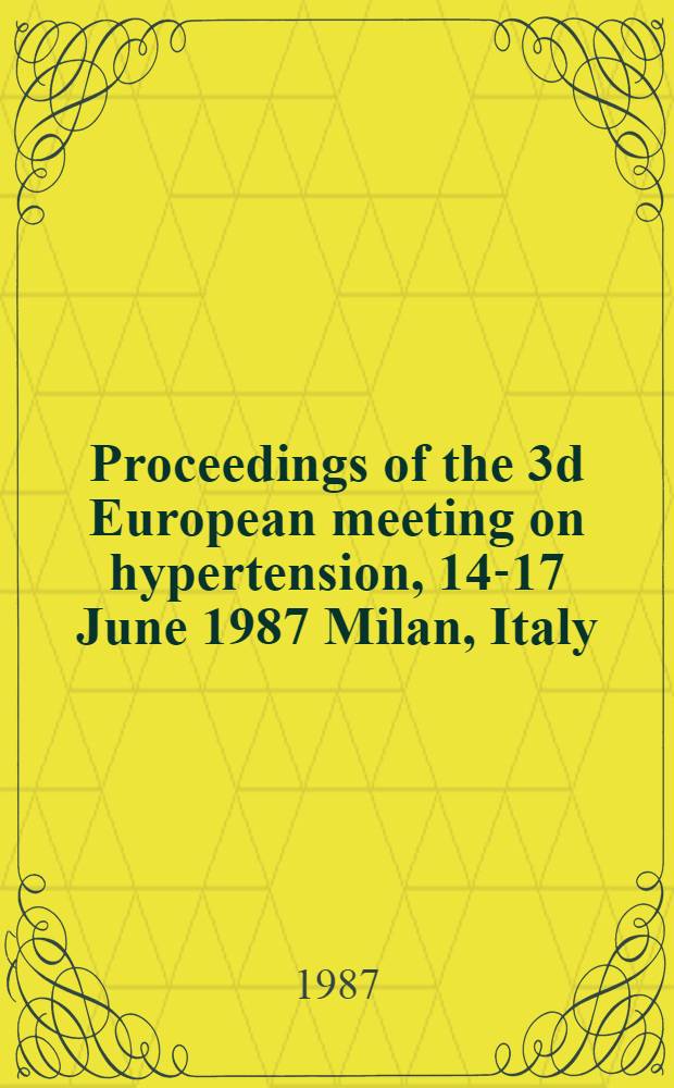 Proceedings of the 3d European meeting on hypertension, 14-17 June 1987 Milan, Italy
