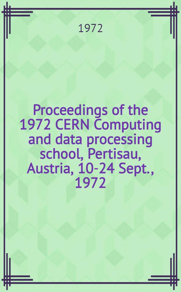 Proceedings of the 1972 CERN Computing and data processing school, Pertisau, Austria, 10-24 Sept., 1972