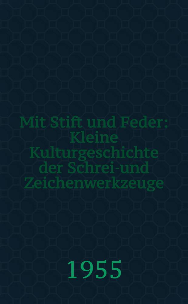 Mit Stift und Feder : Kleine Kulturgeschichte der Schreib- und Zeichenwerkzeuge