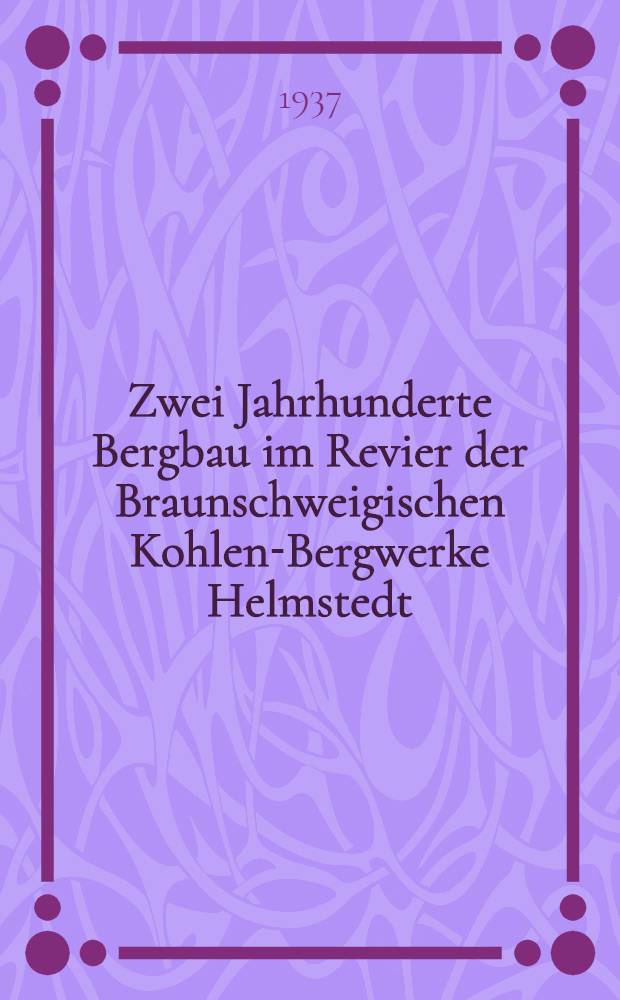 Zwei Jahrhunderte Bergbau im Revier der Braunschweigischen Kohlen-Bergwerke Helmstedt